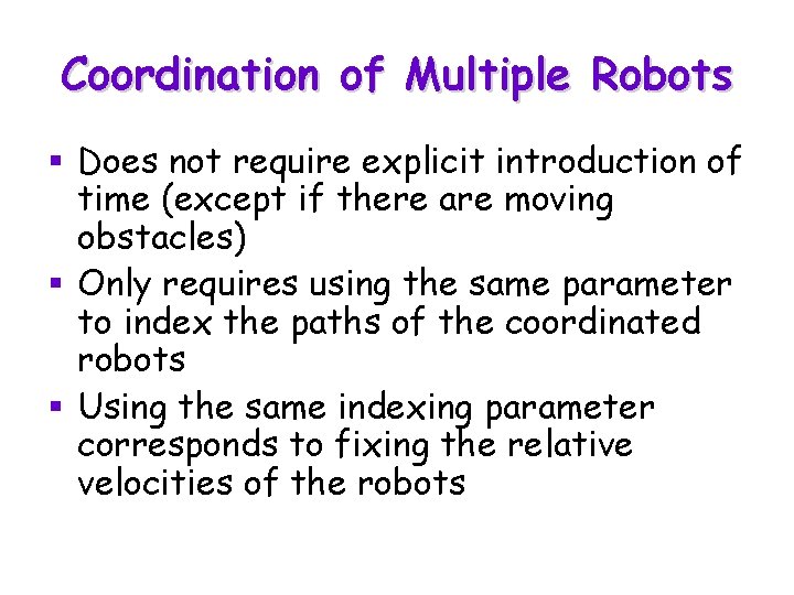 Coordination of Multiple Robots § Does not require explicit introduction of time (except if