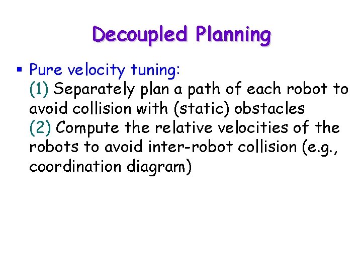 Decoupled Planning § Pure velocity tuning: (1) Separately plan a path of each robot