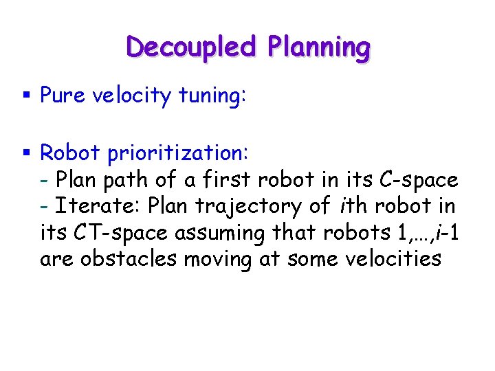 Decoupled Planning § Pure velocity tuning: § Robot prioritization: - Plan path of a