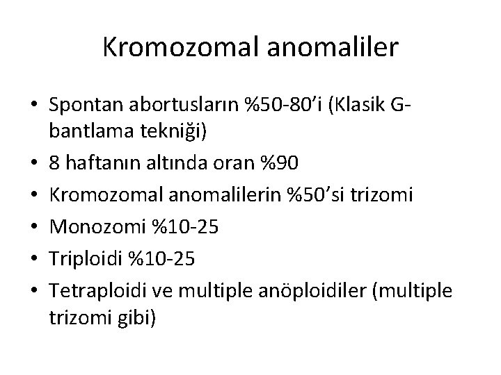 Kromozomal anomaliler • Spontan abortusların %50 -80’i (Klasik Gbantlama tekniği) • 8 haftanın altında