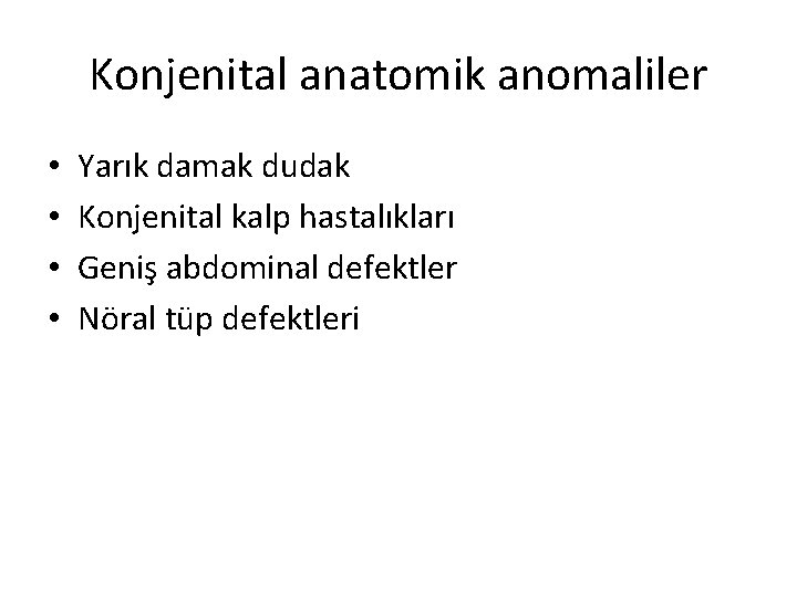 Konjenital anatomik anomaliler • • Yarık damak dudak Konjenital kalp hastalıkları Geniş abdominal defektler