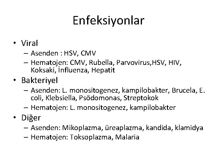 Enfeksiyonlar • Viral – Asenden : HSV, CMV – Hematojen: CMV, Rubella, Parvovirus, HSV,