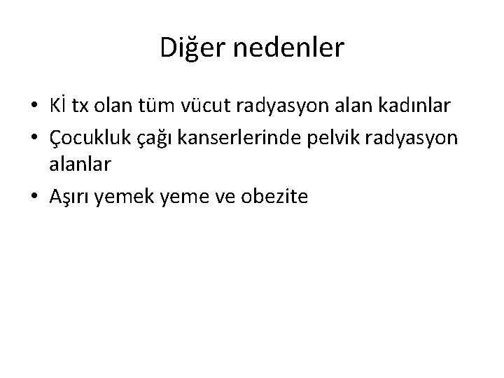 Diğer nedenler • Kİ tx olan tüm vücut radyasyon alan kadınlar • Çocukluk çağı