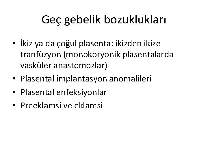 Geç gebelik bozuklukları • İkiz ya da çoğul plasenta: ikizden ikize tranfüzyon (monokoryonik plasentalarda