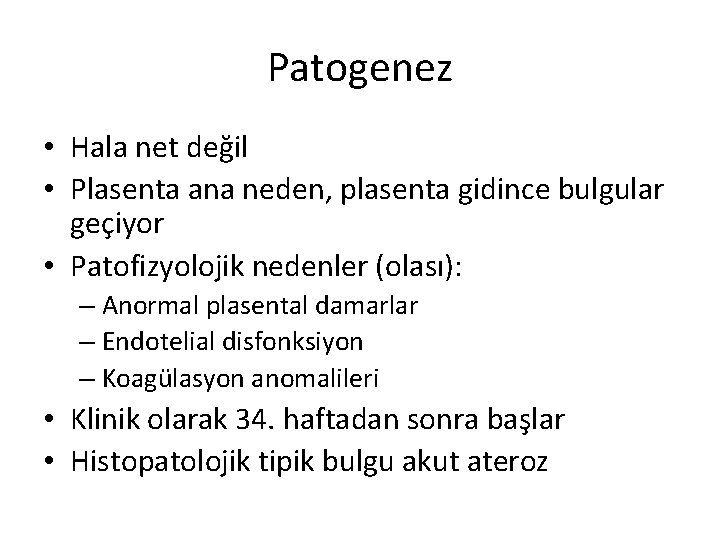 Patogenez • Hala net değil • Plasenta ana neden, plasenta gidince bulgular geçiyor •