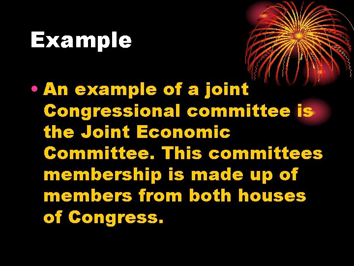 Example • An example of a joint Congressional committee is the Joint Economic Committee.