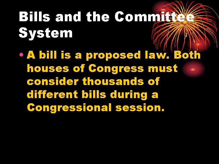 Bills and the Committee System • A bill is a proposed law. Both houses