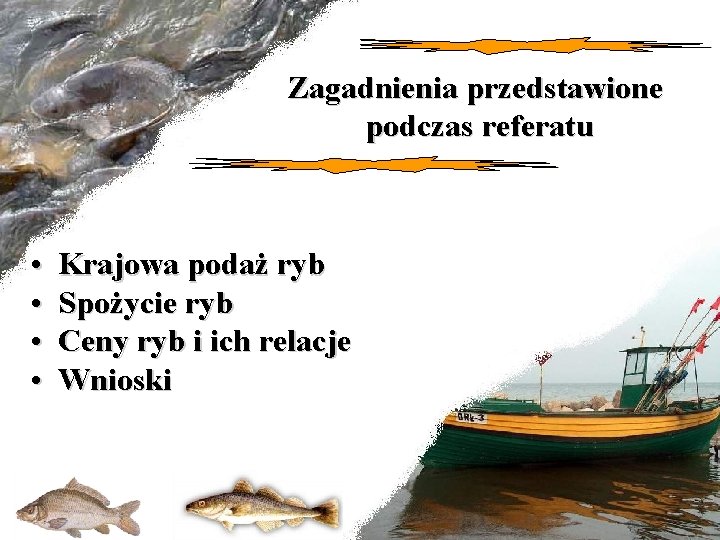 Zagadnienia przedstawione podczas referatu • • Krajowa podaż ryb Spożycie ryb Ceny ryb i