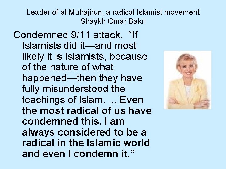 Leader of al-Muhajirun, a radical Islamist movement Shaykh Omar Bakri Condemned 9/11 attack. “If