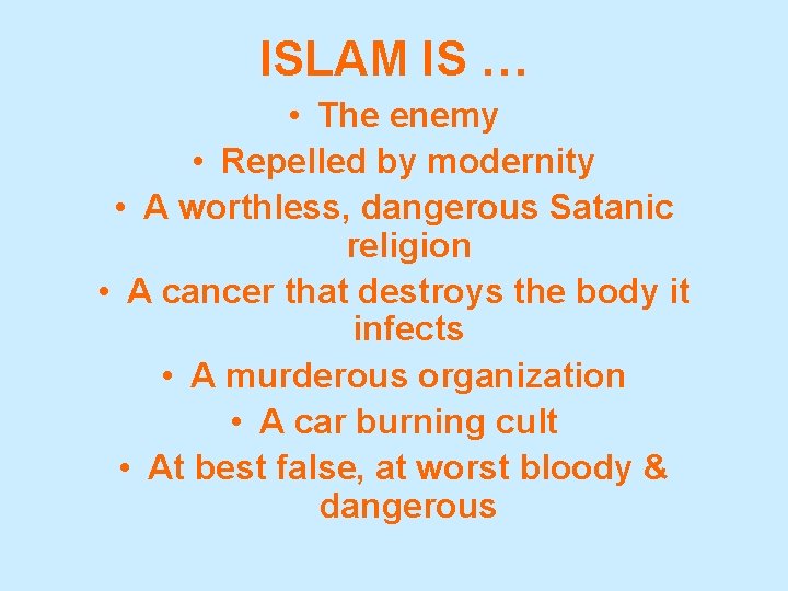 ISLAM IS … • The enemy • Repelled by modernity • A worthless, dangerous