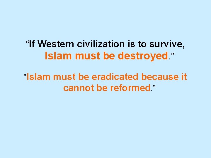 “If Western civilization is to survive, Islam must be destroyed. ” “Islam must be