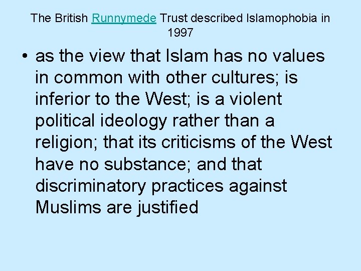 The British Runnymede Trust described Islamophobia in 1997 • as the view that Islam