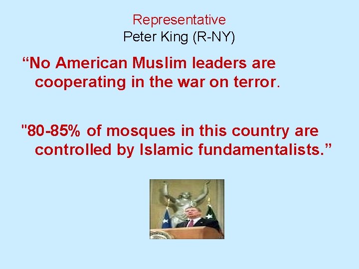 Representative Peter King (R-NY) “No American Muslim leaders are cooperating in the war on