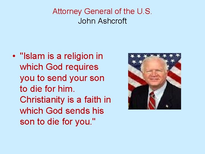 Attorney General of the U. S. John Ashcroft • "Islam is a religion in