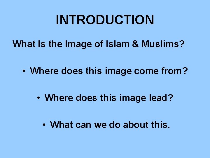 INTRODUCTION What Is the Image of Islam & Muslims? • Where does this image