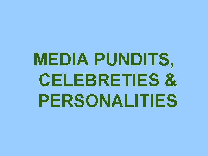 MEDIA PUNDITS, CELEBRETIES & PERSONALITIES 