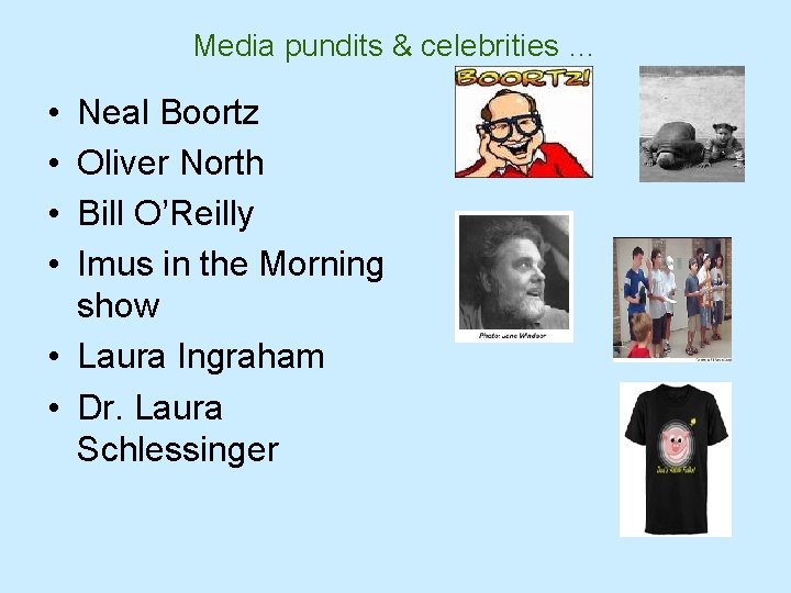 Media pundits & celebrities … • • Neal Boortz Oliver North Bill O’Reilly Imus