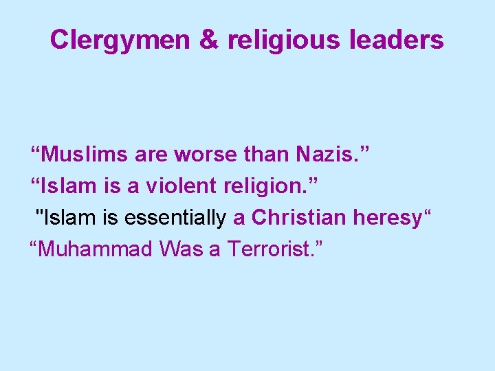 Clergymen & religious leaders “Muslims are worse than Nazis. ” “Islam is a violent