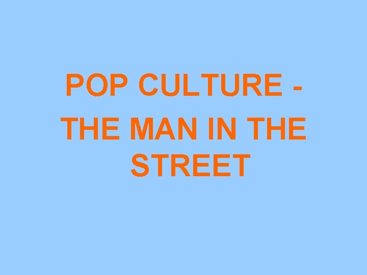 POP CULTURE THE MAN IN THE STREET 