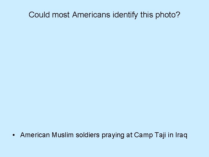 Could most Americans identify this photo? • American Muslim soldiers praying at Camp Taji