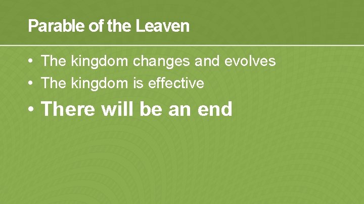 Parable of the Leaven • The kingdom changes and evolves • The kingdom is