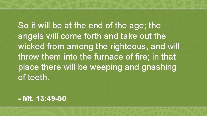 So it will be at the end of the age; the angels will come