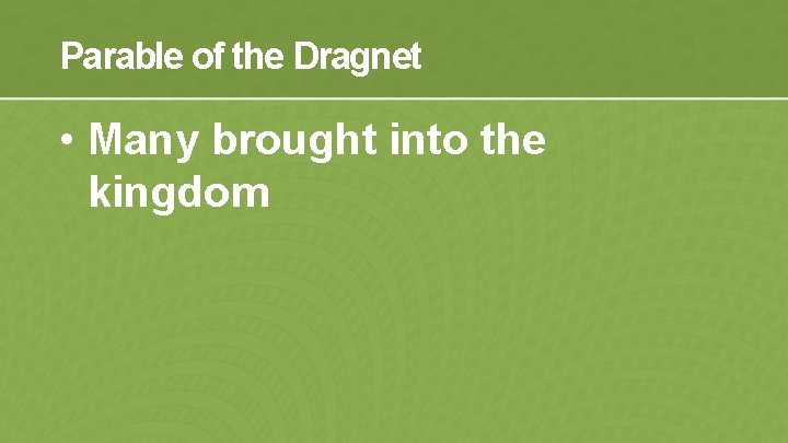 Parable of the Dragnet • Many brought into the kingdom 