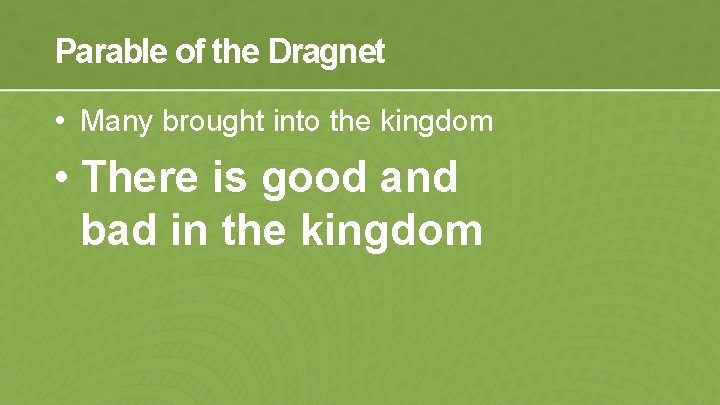 Parable of the Dragnet • Many brought into the kingdom • There is good