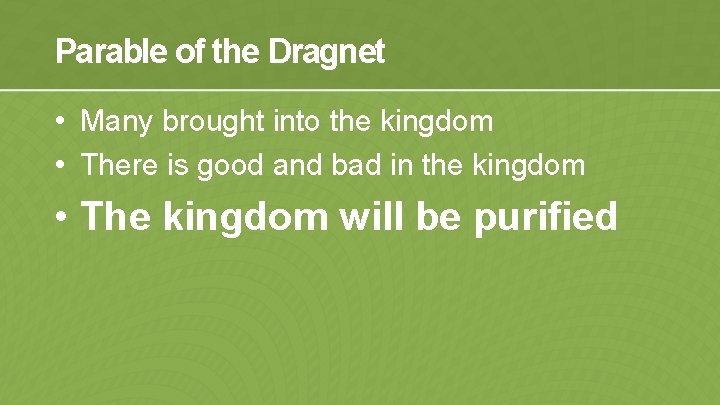Parable of the Dragnet • Many brought into the kingdom • There is good