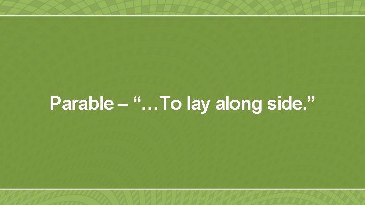 Parable – “…To lay along side. ” 