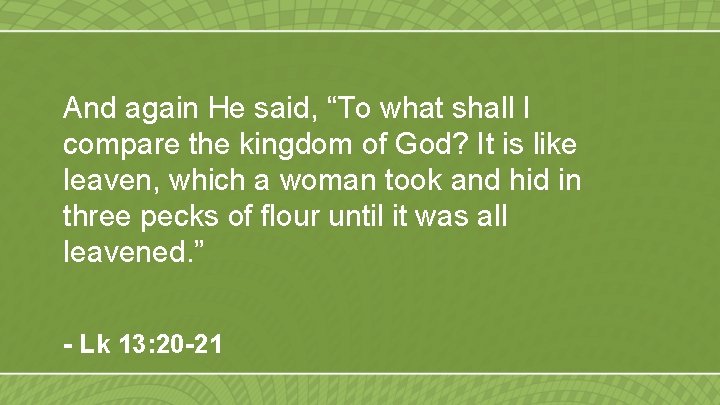 And again He said, “To what shall I compare the kingdom of God? It