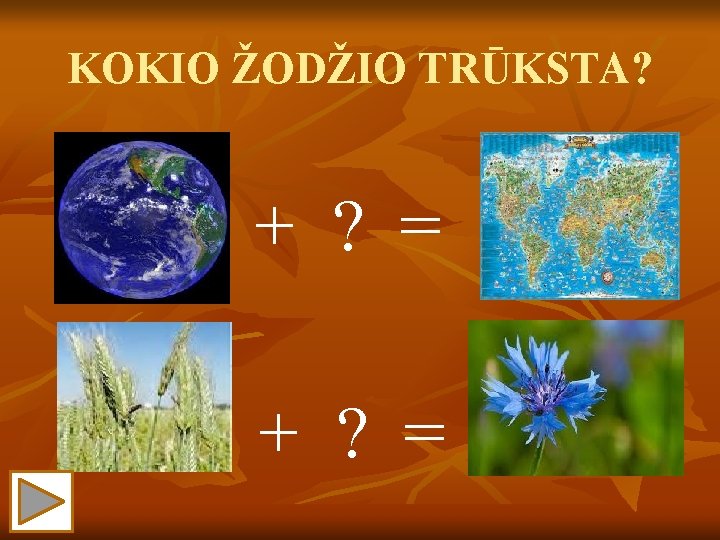 KOKIO ŽODŽIO TRŪKSTA? + ? = 