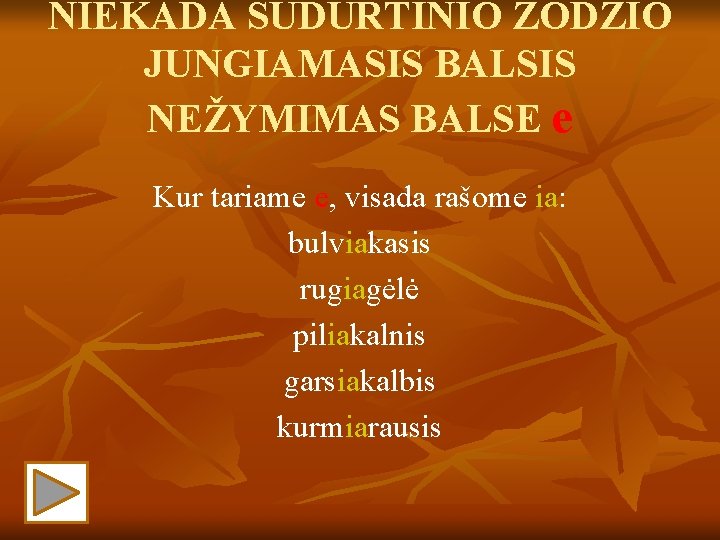 NIEKADA SUDURTINIO ŽODŽIO JUNGIAMASIS BALSIS NEŽYMIMAS BALSE e Kur tariame e, visada rašome ia: