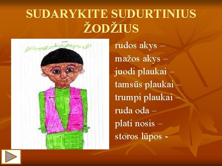 SUDARYKITE SUDURTINIUS ŽODŽIUS rudos akys – mažos akys – juodi plaukai – tamsūs plaukai