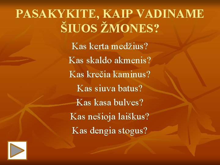 PASAKYKITE, KAIP VADINAME ŠIUOS ŽMONES? Kas kerta medžius? Kas skaldo akmenis? Kas krečia kaminus?