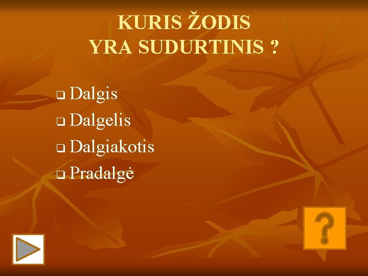 KURIS ŽODIS YRA SUDURTINIS ? Dalgis q Dalgelis q Dalgiakotis q Pradalgė q 