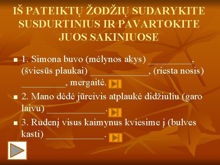 IŠ PATEIKTŲ ŽODŽIŲ SUDARYKITE SUSDURTINIUS IR PAVARTOKITE JUOS SAKINIUOSE n n n 1. Simona