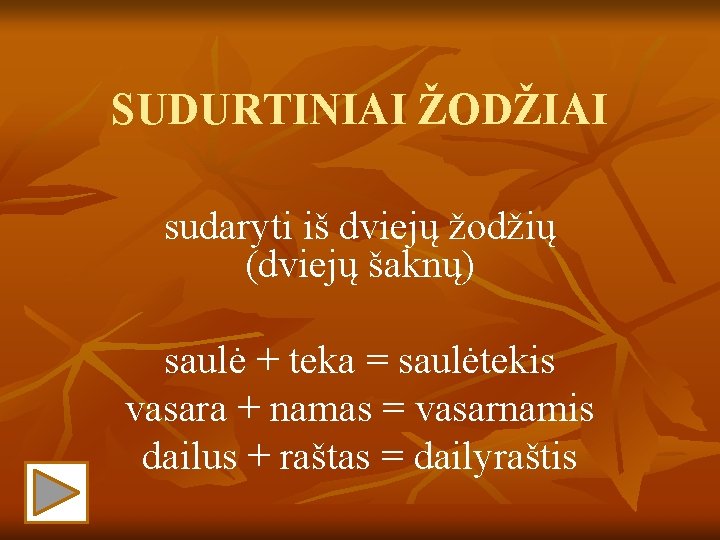 SUDURTINIAI ŽODŽIAI sudaryti iš dviejų žodžių (dviejų šaknų) saulė + teka = saulėtekis vasara