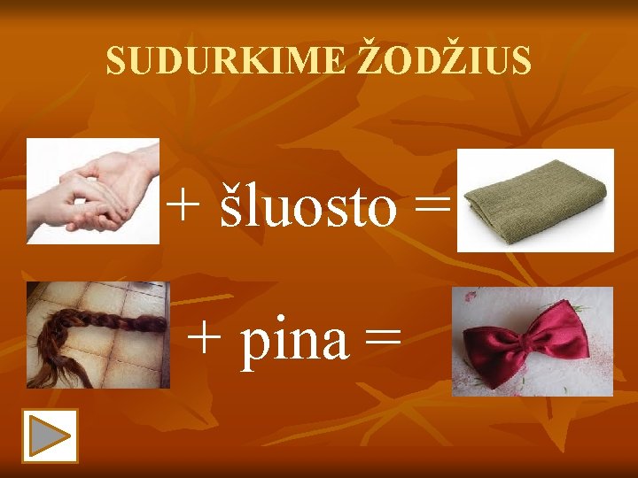 SUDURKIME ŽODŽIUS + šluosto = + pina = 