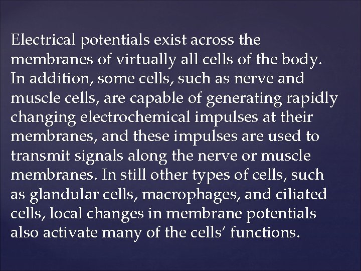 Electrical potentials exist across the membranes of virtually all cells of the body. In
