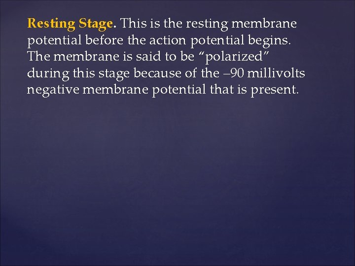 Resting Stage. This is the resting membrane potential before the action potential begins. The