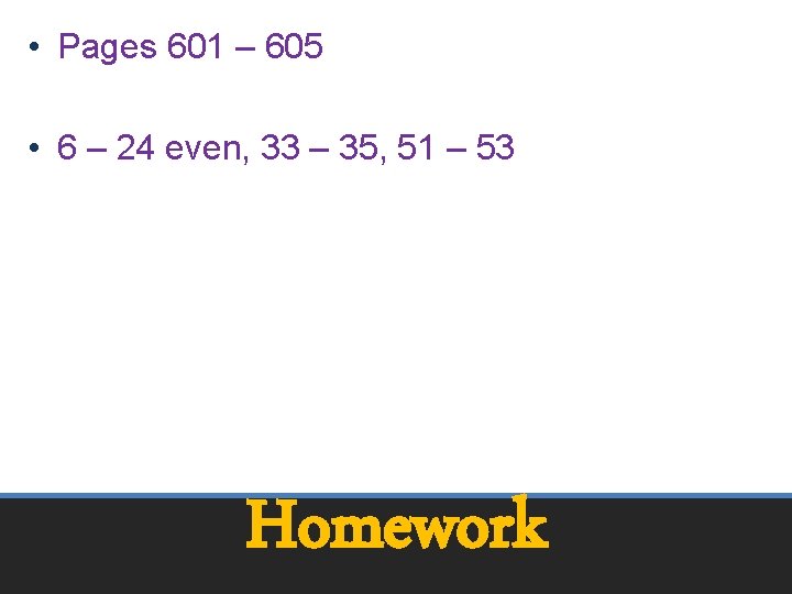 • Pages 601 – 605 • 6 – 24 even, 33 – 35, • Pages 601 – 605 • 6 – 24 even, 33 – 35,