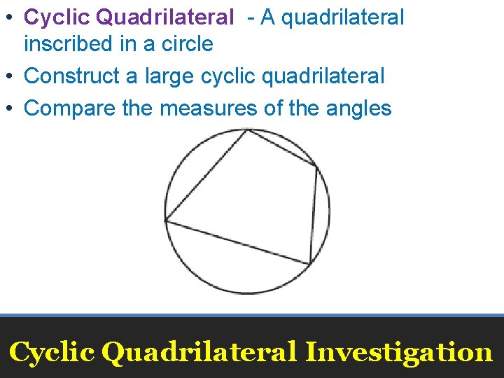  • Cyclic Quadrilateral - A quadrilateral inscribed in a circle • Construct a