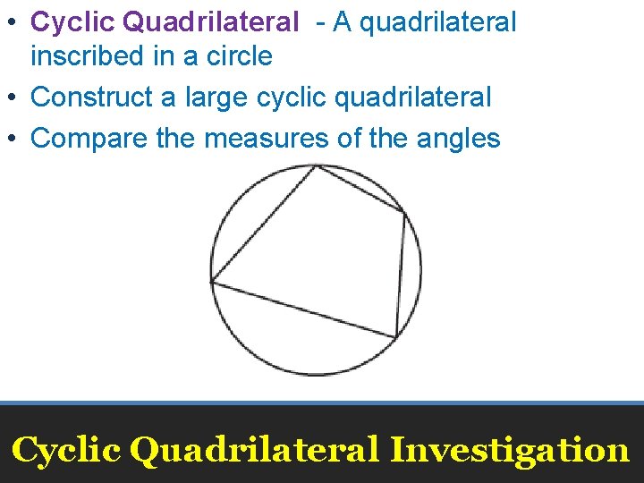 • Cyclic Quadrilateral - A quadrilateral inscribed in a circle • Construct a • Cyclic Quadrilateral - A quadrilateral inscribed in a circle • Construct a