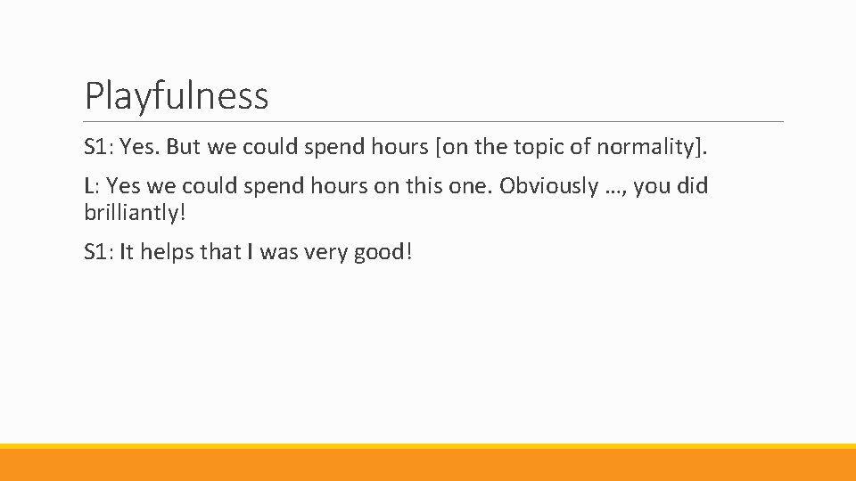 Playfulness S 1: Yes. But we could spend hours [on the topic of normality].