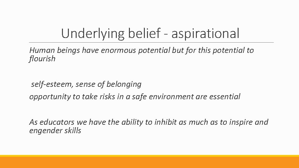 Underlying belief - aspirational Human beings have enormous potential but for this potential to