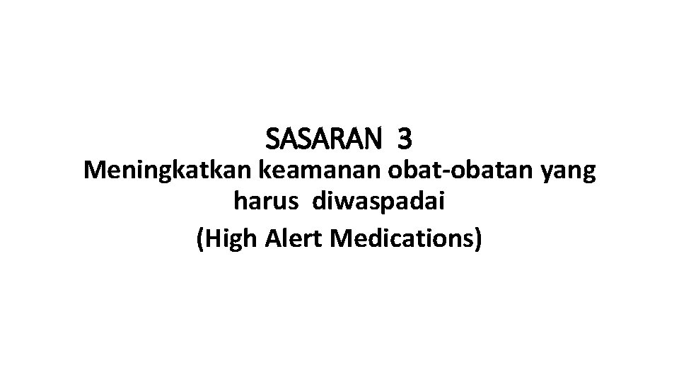 SASARAN 3 Meningkatkan keamanan obat-obatan yang harus diwaspadai (High Alert Medications) 