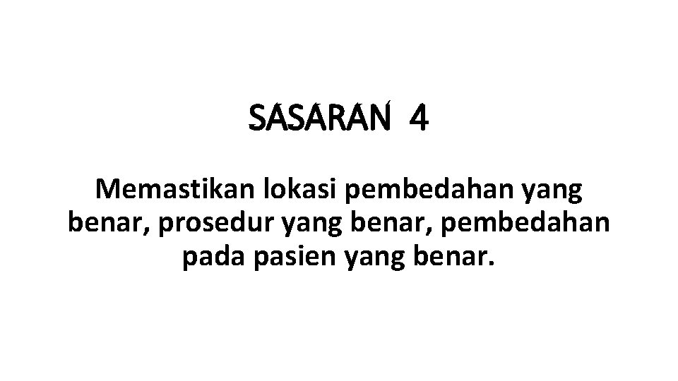 SASARAN 4 Memastikan lokasi pembedahan yang benar, prosedur yang benar, pembedahan pada pasien yang