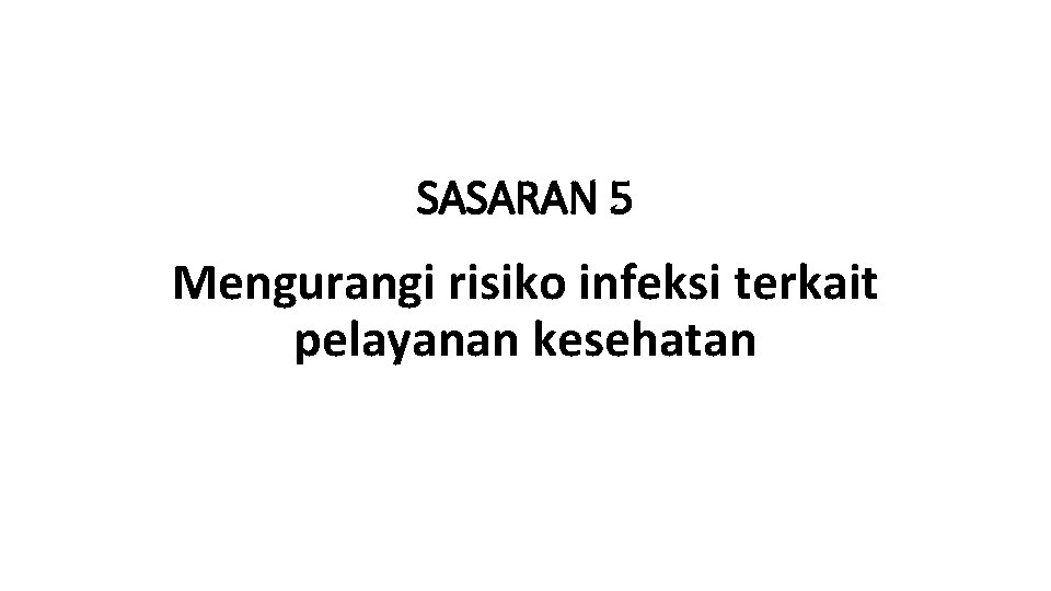 SASARAN 5 Mengurangi risiko infeksi terkait pelayanan kesehatan 