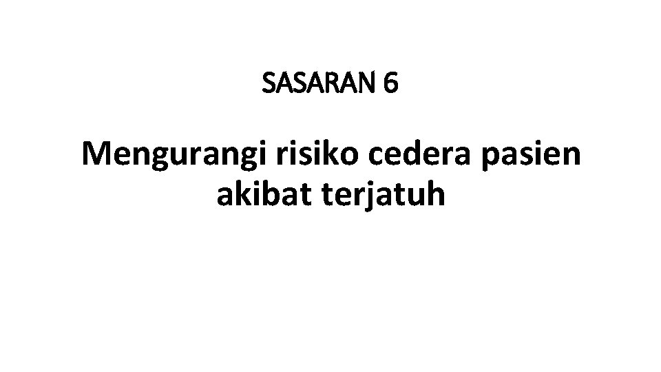 SASARAN 6 Mengurangi risiko cedera pasien akibat terjatuh 